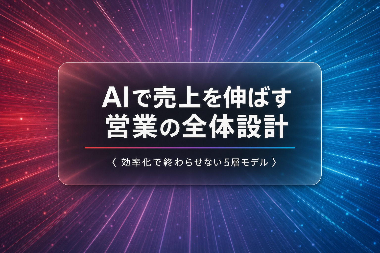 AIで売上を伸ばす営業の全体設計｜効率化で終わらせない5層モデル